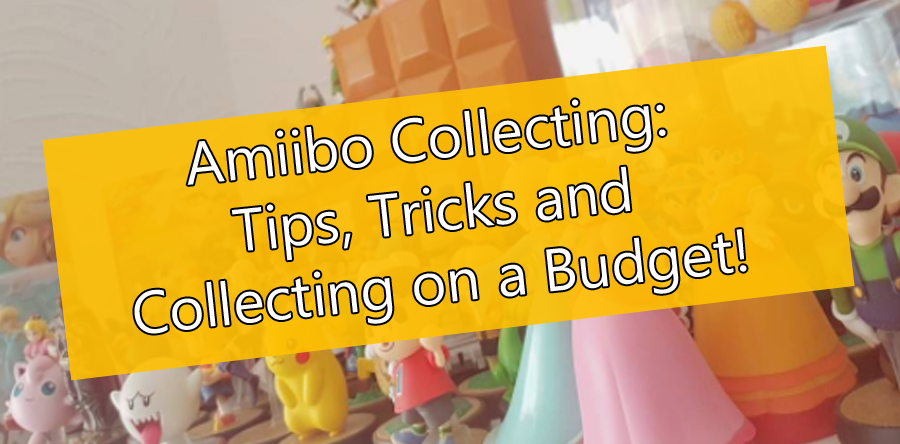 Amiibo Collecting: Tips, Tricks and Collecting on a Budget
